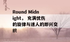 Round Midnight， 充满忧伤的旋律与迷人的即兴交织