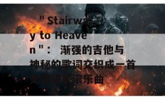   ＂Stairway to Heaven＂： 渐强的吉他与神秘的歌词交织成一首史诗级摇滚乐曲